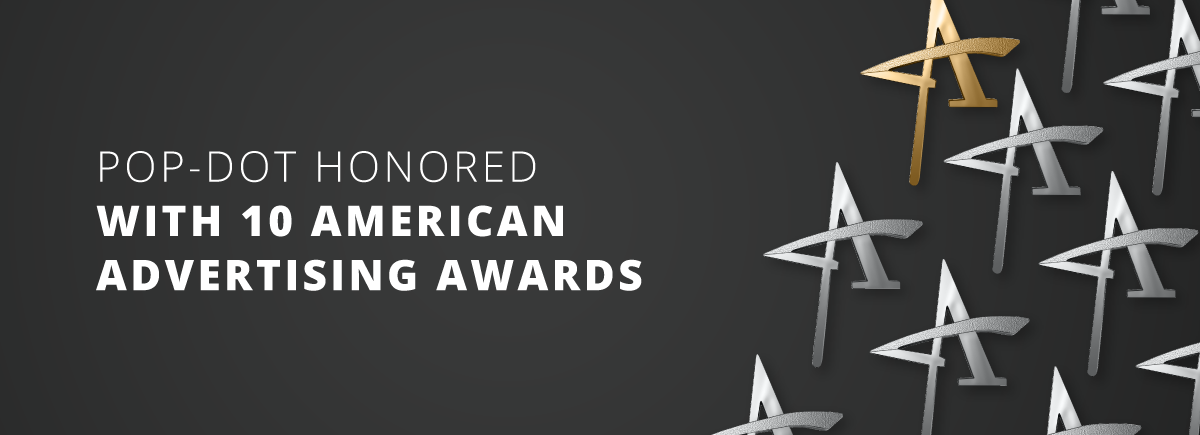 Pop-Dot Marketing Honored with 10 American Advertising Awards