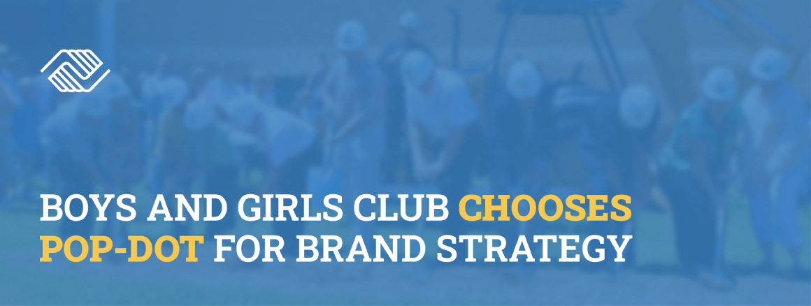 Pop-Dot - Boys and Girls Club Chooses Pop-Dot for their Brand Strategy